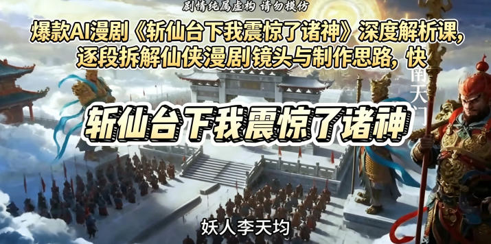 爆款AI漫剧《斩仙台下我震惊了诸神》深度解析课，逐段拆解仙侠漫剧镜头与制作思路，快速复刻爆款创作模式-weichuangqy