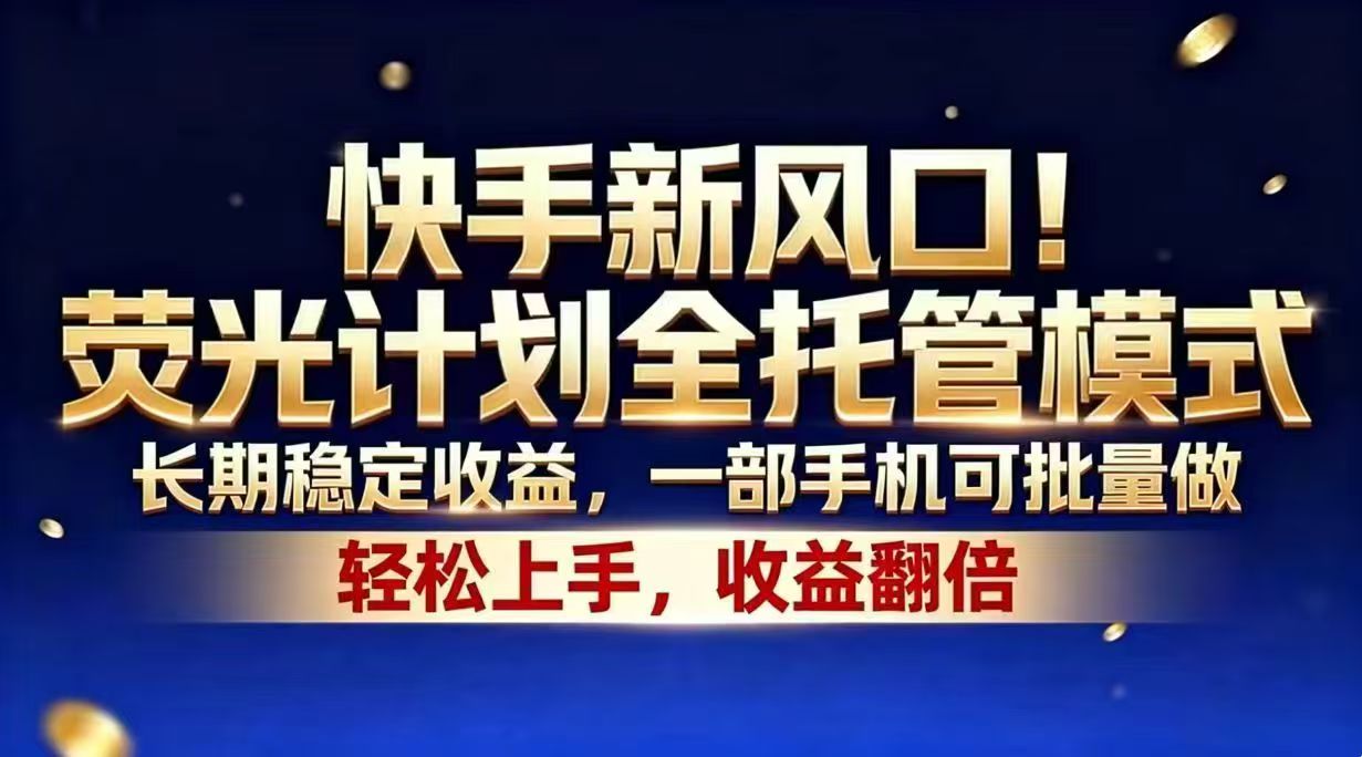 快手新风口！荧光计划全托管模式，长期稳定收益，一部手机可批量做-weichuangqy