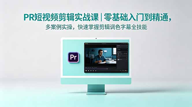PR短视频剪辑实战课｜零基础入门到精通，多案例实操，快速掌握剪辑调色字幕全技能-weichuangqy