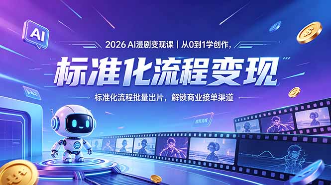 2026AI漫剧变现课｜从0到1学创作，标准化流程批量出片，解锁商业接单渠道-weichuangqy