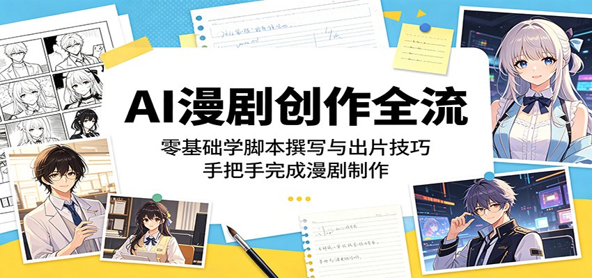 AI漫剧创作全流程：零基础学脚本撰写与出片技巧，手把手完成漫剧制作-weichuangqy