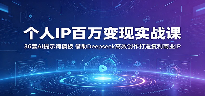 个人IP百万变现实战课：36套AI提示词模板，借助Deepseek高效创作打造复利商业IP-weichuangqy