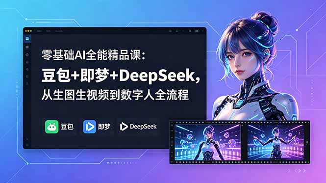 零基础AI全能精品课：豆包+即梦+DeepSeek，从生图生视频到数字人全流程-weichuangqy