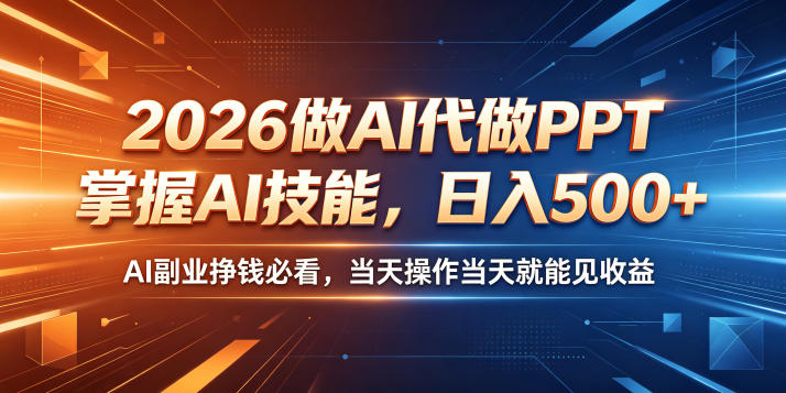2026做AI代做PPT，掌握AI技能，日入500+，AI副业挣钱必看，当天操作当天就能见收益【揭秘】-weichuangqy
