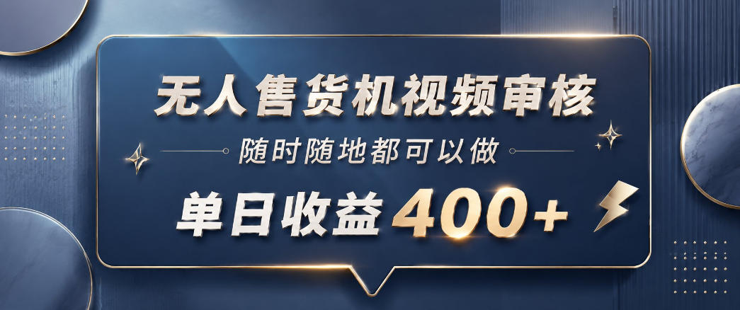 无人售货机视频审核，一部手机随时随地都可以做，10秒一单，单日收益400+【揭秘】-weichuangqy