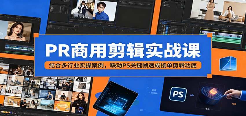 PR商用剪辑实战课：结合多行业实操案例，联动PS关键帧速成接单剪辑功底-weichuangqy