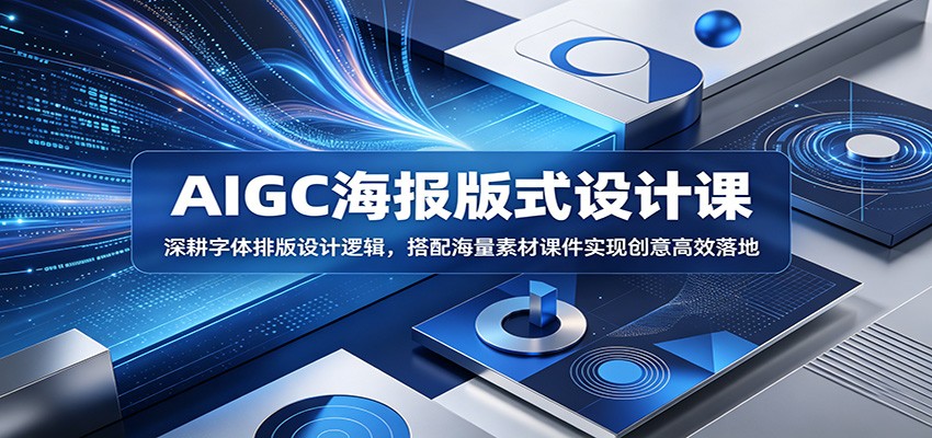AIGC海报版式设计课：深耕字体排版设计逻辑，搭配海量素材课件实现创意高效落地-weichuangqy