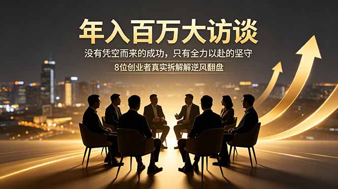 年入百万大访谈：没有凭空而来的成功，只有全力以赴的坚守，8位创业者真实拆解逆风翻盘路-weichuangqy