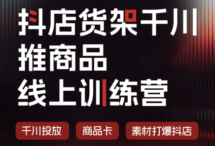 抖店货架千川推商品线上训练营(更新8月)-weichuangqy