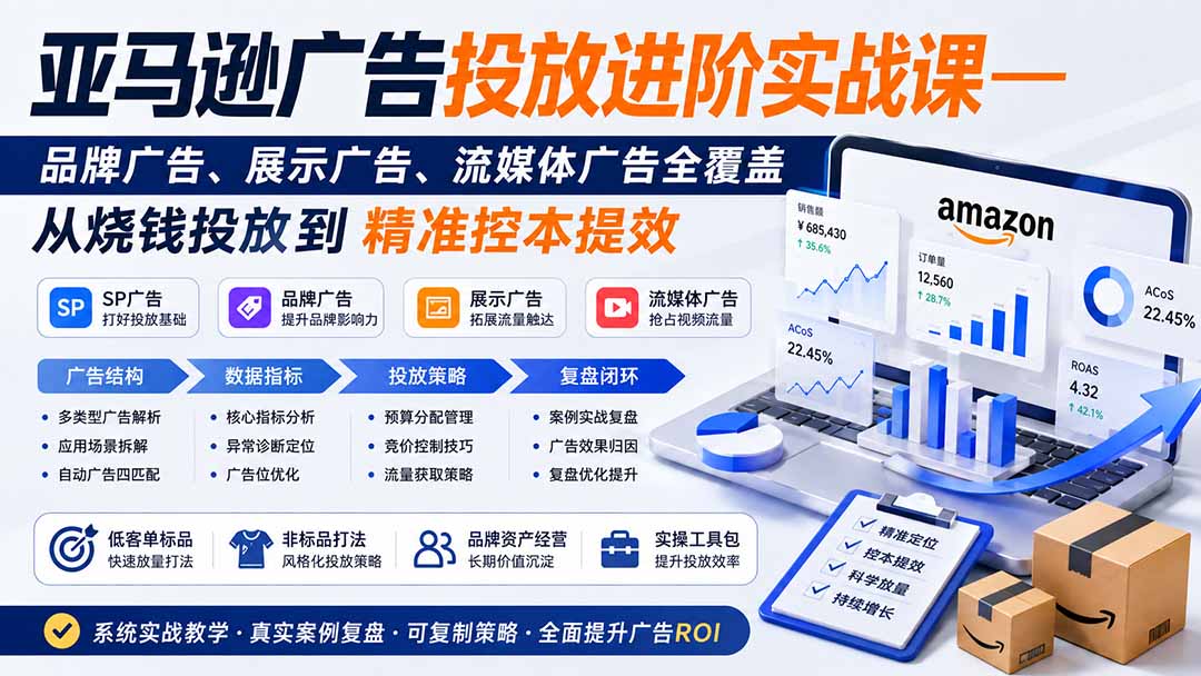 亚马逊广告投放进阶实战课——品牌广告、展示广告、流媒体广告全覆盖，从烧钱投放到精准控本提效-weichuangqy