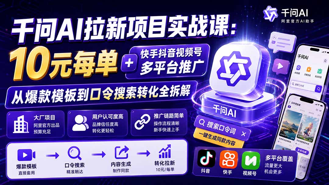 千问AI拉新项目实战课-更新8月：10元每单+快手抖音视频号多平台推广，从爆款模板到口令搜索转化全拆解-weichuangqy