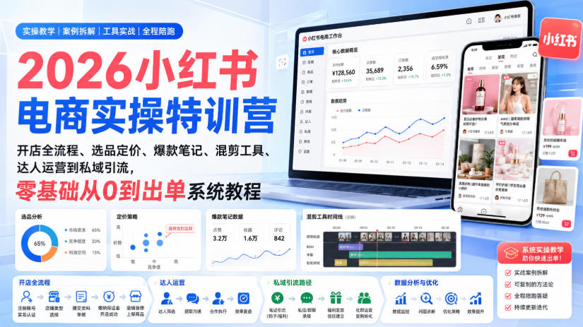 2026小红书电商实操特训营｜开店全流程、选品定价、爆款笔记、混剪工具、达人运营到私域引流，零基础从0到出单系统教程-weichuangqy
