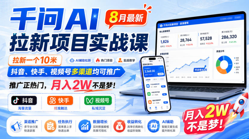 千问AI拉新项目实战课8月最新，拉新一个10米，抖音、快手、视频号多渠道均可推广，推广正热门，月入2W不是梦!-weichuangqy
