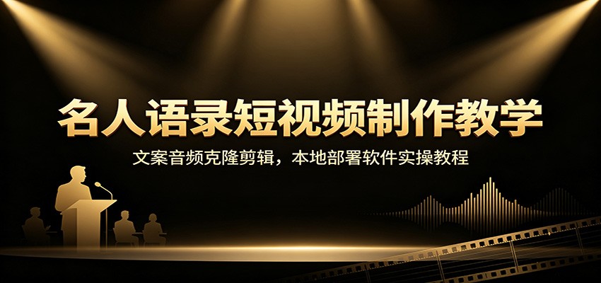 名人语录短视频制作教学：文案音频克隆剪辑，本地部署软件实操教程-weichuangqy
