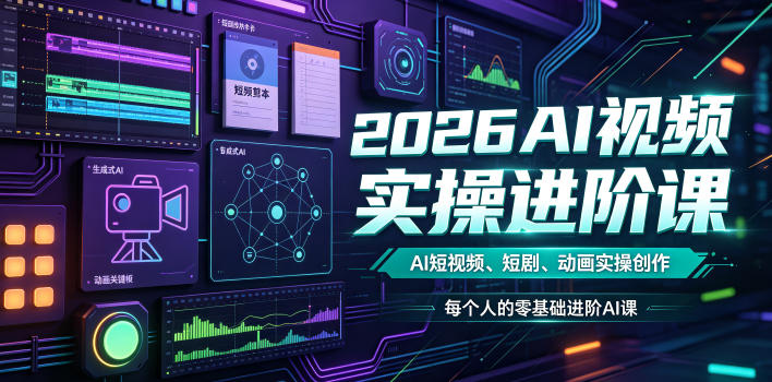 2026AI视频实操进阶课，AI短视频、短剧、动画实操创作，每个人的零基础进阶ai课(更新0825)-weichuangqy