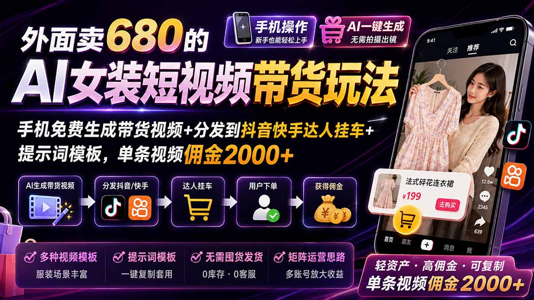 外面卖680的AI女装短视频带货玩法：手机免费生成带货视频+分发到抖音快手达人挂车+提示词模板，单条视频佣金2000+-weichuangqy