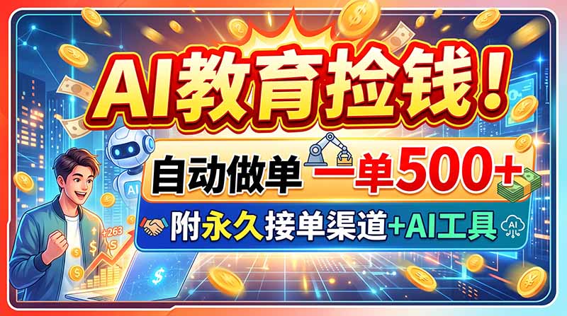 AI教育捡钱！自动做单一单500+，附永久接单渠道+AI工具-weichuangqy
