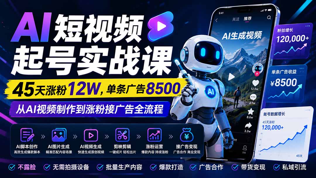 AI短视频起号实战课：45天涨粉12W，单条广告8500，从AI视频制作到涨粉接广告全流程-weichuangqy