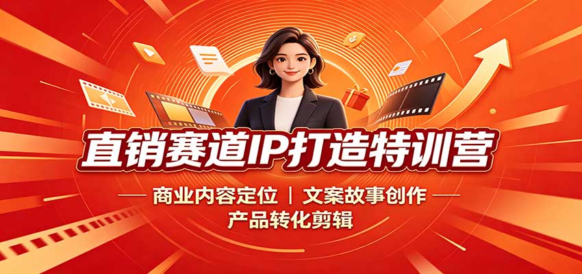 直销赛道IP打造特训营：商业内容定位，文案故事创作，产品转化剪辑-weichuangqy
