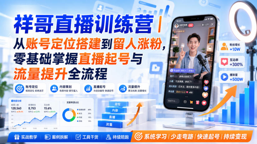 祥哥直播训练营｜从账号定位搭建到留人涨粉，零基础掌握直播起号与流量提升全流程-weichuangqy