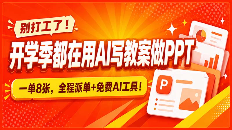 别打工了！开学季都在用AI写教案做PPT，一单8张，全程派单+免费AI工具！-weichuangqy