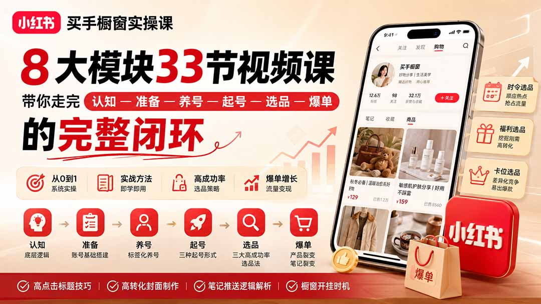 小红书买手橱窗实操课：8大模块33节视频课，带你走完”认知—准备—养号—起号—选品—爆单”的完整闭环-weichuangqy