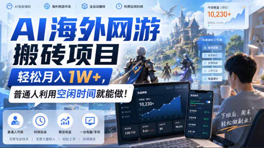 AI海外网游搬砖项目，矩阵可日入1000+，普通人利用空闲时间就能做！-weichuangqy