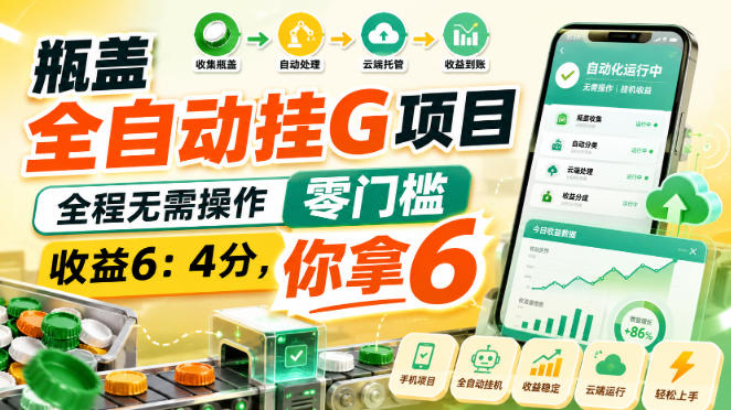 瓶盖全自动挂G项目，全程无需操作，零门槛，收益6：4分，你拿6【揭秘】-weichuangqy