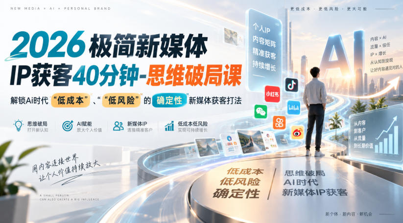 2026极简新媒体IP获客40分钟-思维破局课，解锁Ai时代“低成本”、“低风险”的确定性新媒体获客打法-weichuangqy
