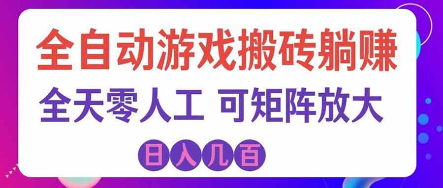游戏全自动搬砖独家首发，日入千元，稳定运行三年，任何人都可以做！-weichuangqy