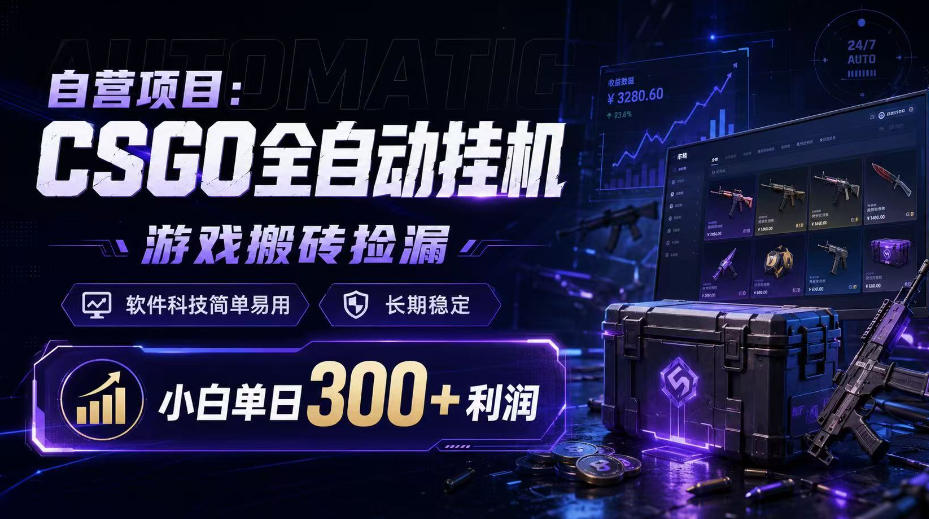 自营项目：CSGO全自动挂G，游戏搬砖捡漏，软件科技简单易用，长期稳定，小白单日300+利润【揭秘】-weichuangqy