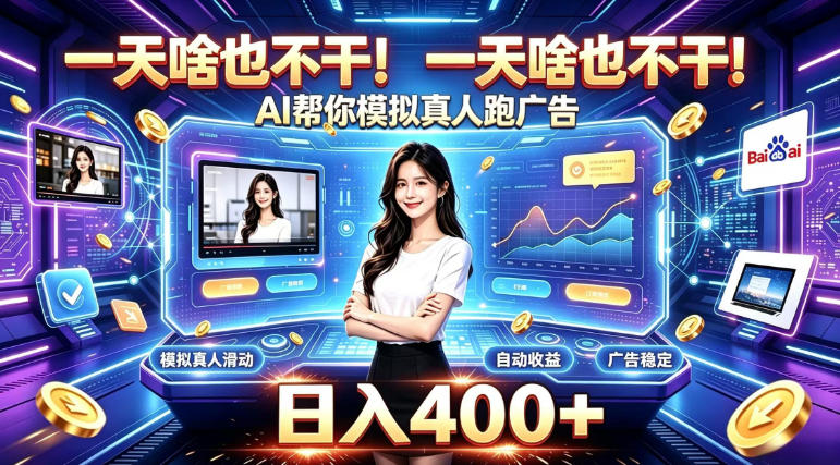 一天啥也不干！AI帮你模拟真人跑广告，稳定日入400+，实现真正被动变现【揭秘】-weichuangqy