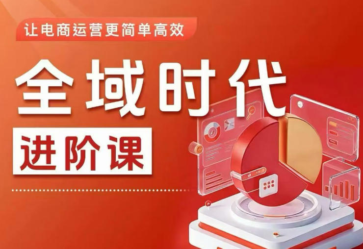 全域时代进阶课，更简单高效的全域投放实操，让电商运营更简单高效(更新0908)-weichuangqy