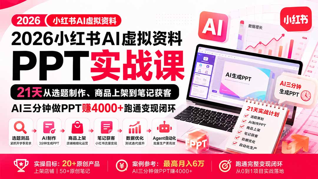 2026小红书AI虚拟资料PPT实战课：21天从选题制作、商品上架到笔记获客，AI三分钟做PPT赚4000+跑通变现闭环-weichuangqy