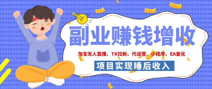 2026年多个真实落地副业项目，手把手带你搭建被动收入管道(淘宝无人直播、海外TK拉新、最新最全代运营、CSGO饰品交易、EA黄金量化、去水印小程序……)【揭秘】-weichuangqy