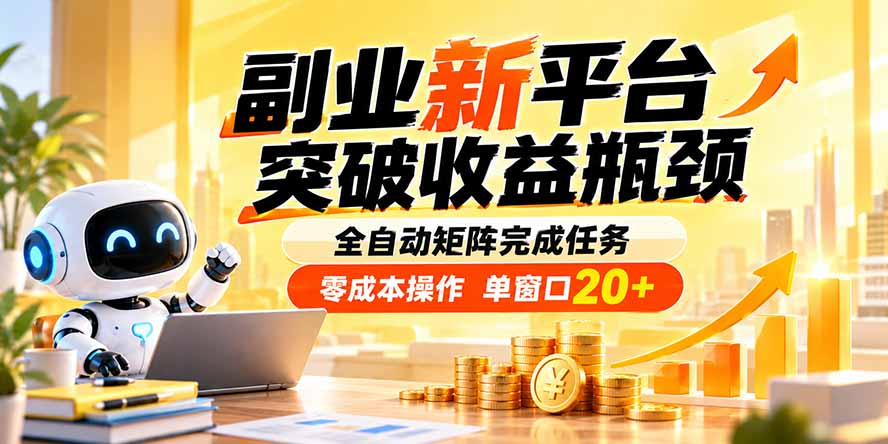 副业新平台，突破收益瓶颈 全自动矩阵完成任务 零成本操作，单窗口20+-weichuangqy