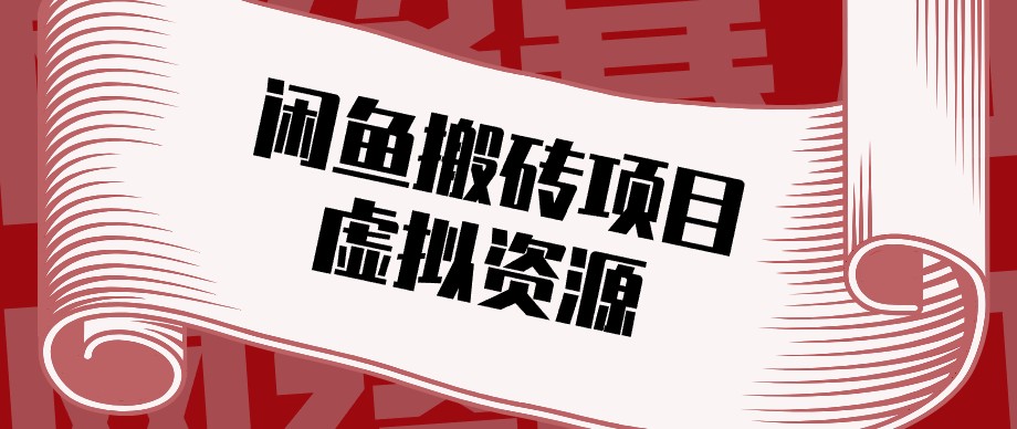 闲鱼虚拟资源搬砖副业，普通人可以做，低成本副业轻松月收益万元！-weichuangqy