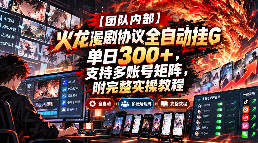 【团队内部】火龙漫剧协议全自动挂G，单日300+，支持多账号矩阵，附完整实操教程【揭秘】-weichuangqy
