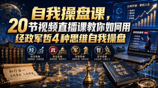 【无水印】自我操盘课，20节视频直播课教你如何用经政军哲4种思维自我操盘(更新0924)-weichuangqy