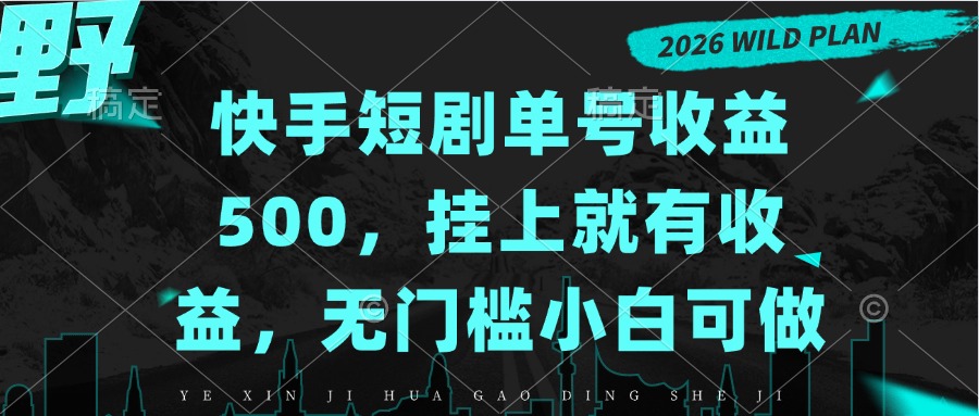 快手短剧单号收益500，挂上就有收益，无门槛小白可做-weichuangqy